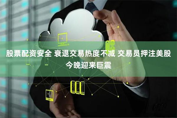 股票配资安全 衰退交易热度不减 交易员押注美股今晚迎来巨震