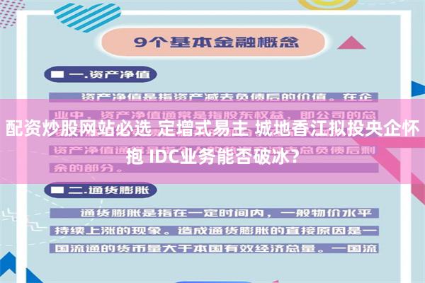 配资炒股网站必选 定增式易主 城地香江拟投央企怀抱 IDC业务能否破冰？