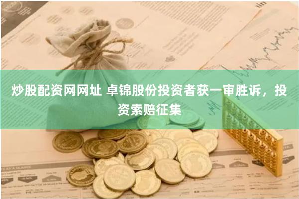 炒股配资网网址 卓锦股份投资者获一审胜诉，投资索赔征集