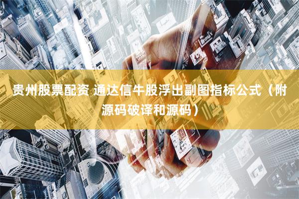 贵州股票配资 通达信牛股浮出副图指标公式（附源码破译和源码）