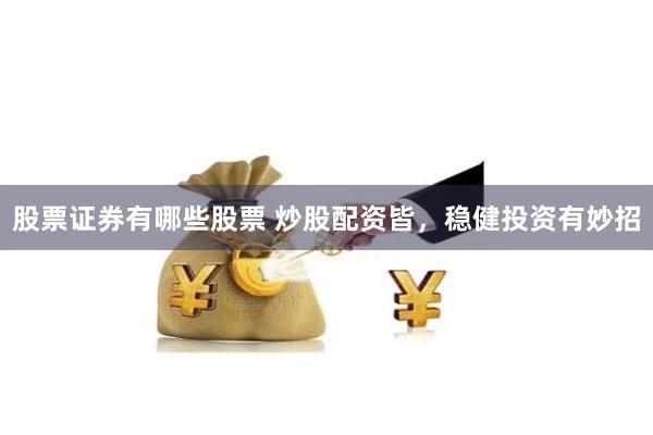 股票证券有哪些股票 炒股配资皆，稳健投资有妙招