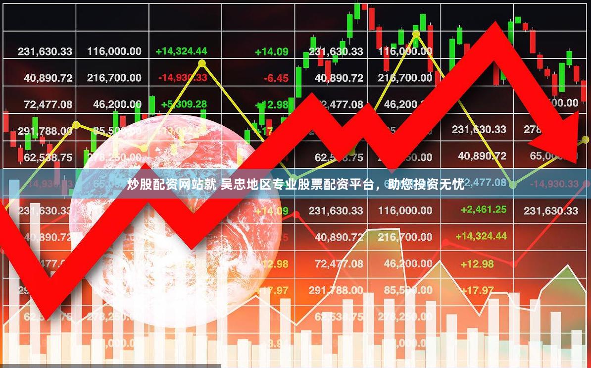 炒股配资网站就 吴忠地区专业股票配资平台，助您投资无忧